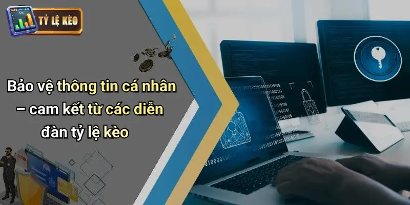 Chính Sách Bảo Mật 3 Bảo vệ thông tin cá nhân – cam kết từ các diễn đàn tỷ lệ kèo