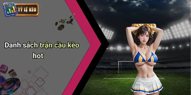 Danh sách trận cầu kèo hot