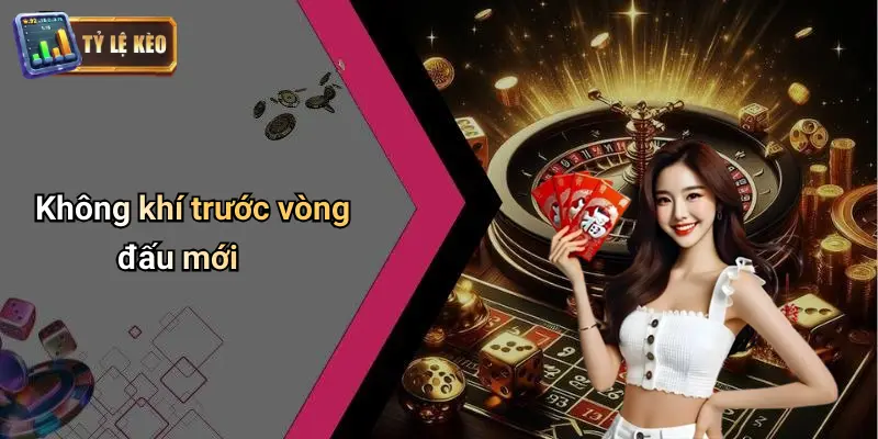 Không khí trước vòng đấu mới