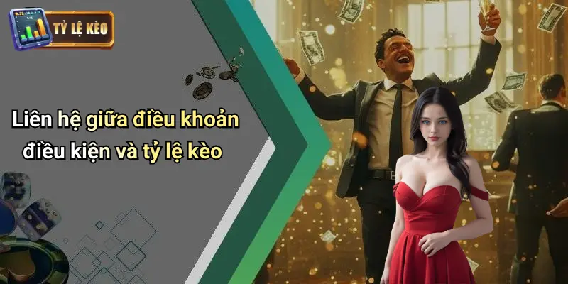 Liên hệ giữa điều khoản điều kiện và tỷ lệ kèo