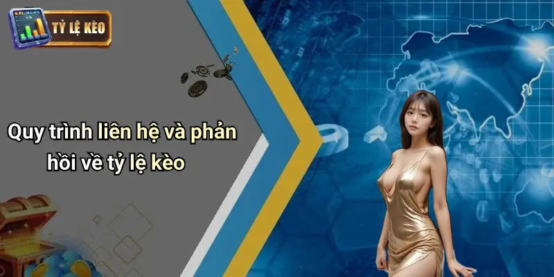 Quy trình liên hệ và phản hồi về tỷ lệ kèo