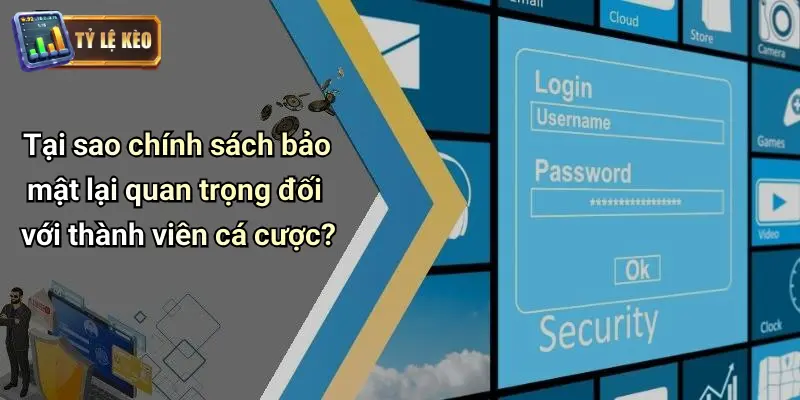 Chính Sách Bảo Mật 1 Tại sao chính sách bảo mật lại quan trọng đối với thành viên cá cược?